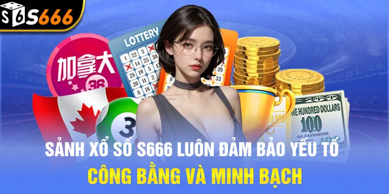 Sảnh xổ số S666 luôn đảm bảo yếu tố công bằng và minh bạch