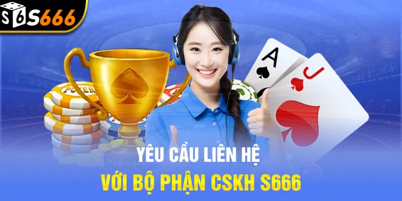Yêu cầu liên hệ với bộ phận CSKH S666